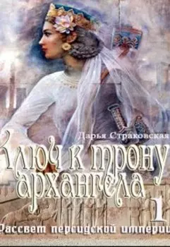 Ключ к трону архангела. Рассвет персидской империи