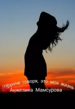 Короче говоря,это моя жизнь