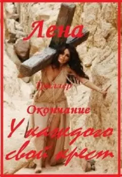 Лена (окончание). У каждого свой крест