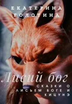 Лисий бог. Сказки о Лисьем боге и Кицунэ.