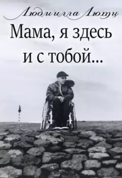 Мама, я здесь и с тобой!