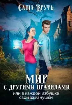 Мир с другими правилами, или в каждой избушке свои заманушки