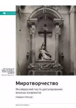 Миротворчество: инсайдерский гид по урегулированию военных конфликтов. Северин Отессер. Саммари