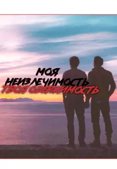 Моя неизлечимость, твоя одержимость