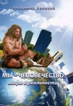 Мы – Человечество: мифы и реальности