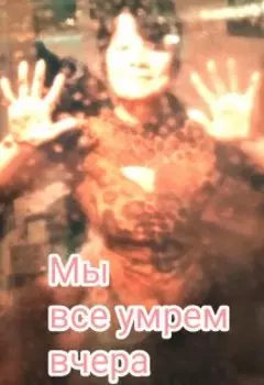 Мы все умрем вчера