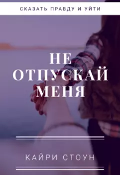 Не отпускай меня (сказать правду и уйти)