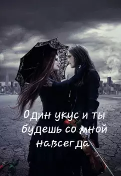 Один укус и ты будешь со мной навсегда