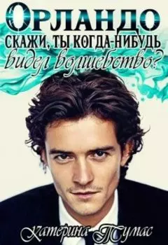 Орландо, скажи, ты когда-нибудь видел волшебство?