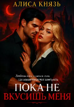 Пока не вкусишь меня