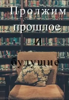 Продолжим прошлое и будущие