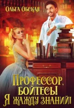 Профессор, бойтесь! Я жажду знаний!