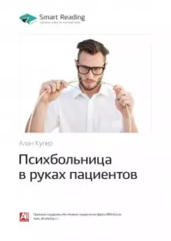 Психбольница в руках пациентов. Почему высокотехнологичные продукты сводят нас с ума и как вернуть здравый смысл. Алан Купер. Саммари