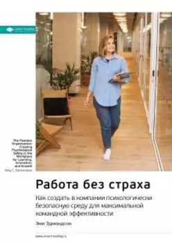 Работа без страха. Как создать в компании психологически безопасную среду для максимальной командной эффективности. Эми Эдмондсон. Саммари