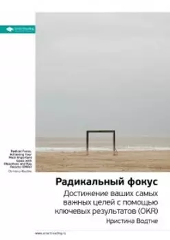 Радикальный Фокус. Достижение ваших самых важных целей с помощью ключевых результатов (okr). Кристина Водтке. Саммари