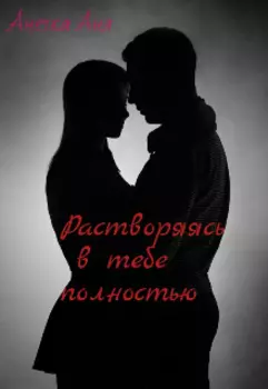 Растворяясь в тебе полностью
