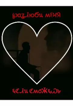 Разлюби меня, если сможешь...