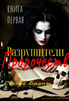 Разрушители Пророчеств. Книга первая