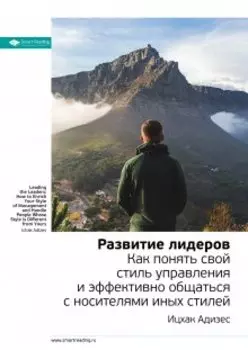 Развитие лидеров. Как понять свой стиль управления и эффективно общаться с носителями иных стилей. Ицхак Адизес. Саммари