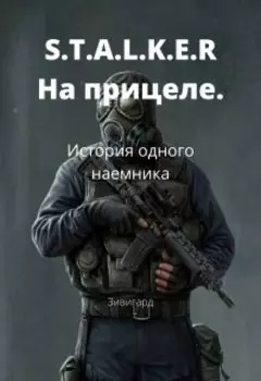 S.T.A.L.K.E.R. На прицеле: История одного наемника