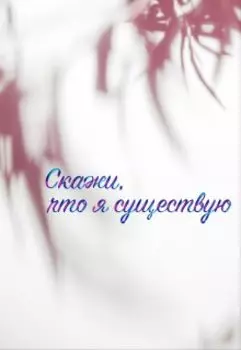 Скажи, что я существую