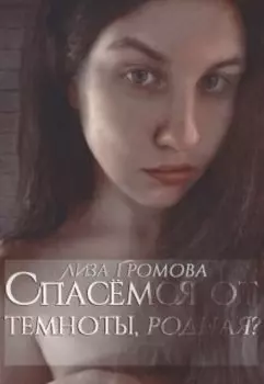 Спасёмся от темноты, родная?