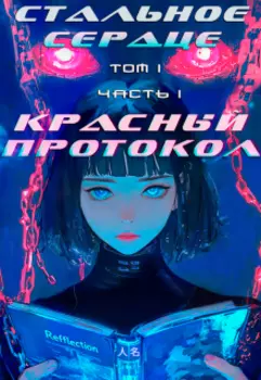Стальное Сердце. Том I. Часть I. Красный Протокол