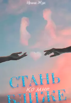 Стань ко мне ближе