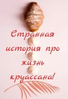Странная история про жизнь круассана.