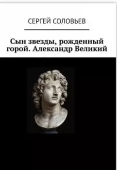 Сын Звезды, рожденный Горой.Александр Великий