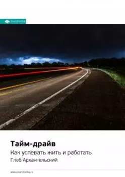 Тайм-драйв. Как успевать жить и работать. Глеб Архангельский. Саммари