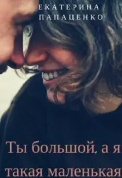 Ты большой, а я такая маленькая