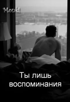 Ты лишь воспоминания