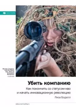 Убить компанию. Как покончить со статусом-кво и начать инновационную революцию. Лиза Боделл. Саммари