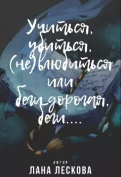 Учиться, убиться, (не)влюбиться или беги дорогая, беги....