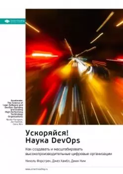 Ускоряйся! Наука Devops. Как создавать и масштабировать высокопроизводительные цифровые организации. Николь Форсгрен, Джез Хамбл, Джин Ким. Саммари