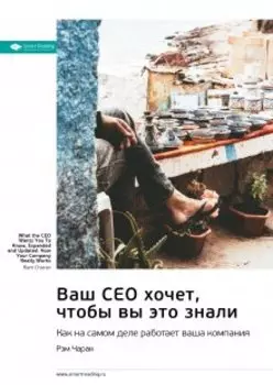 Ваш Ceo хочет, чтобы вы это знали. Как на самом деле работает ваша компания. Рэм Чаран. Саммари