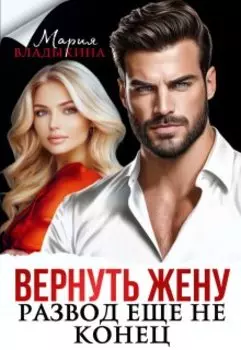 Вернуть жену. Развод ещё не конец