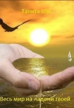 Весь мир на ладони твоей.