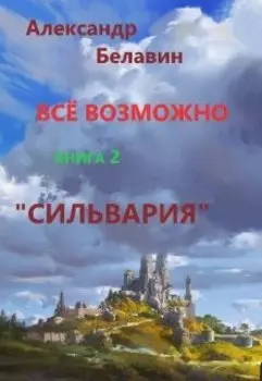 "Всё возможно" книга 2 "Сильвария"