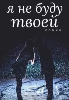 Я не буду твоей ,но хочу быть с тобой.