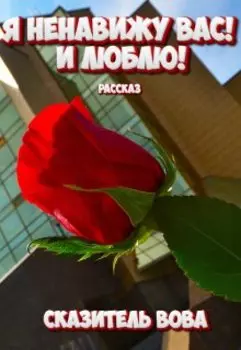 Я ненавижу вас! И люблю!