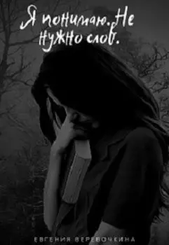 Я понимаю тебя. Не нужно слов.