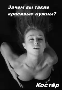 Зачем вы такие красивые нужны?