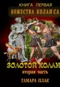 Золотой Колаис.Книга Первая "Божества Колаиса" Часть вторая