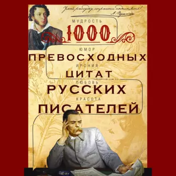1000 превосходных цитат русских писателей. Мудрость, юмор, ирония, любовь, красота