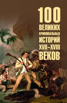 100 великих криминальных историй XVII-XVIII веков