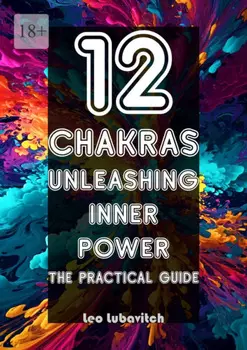 12 Chakras. Unleashing inner power. The practical guide