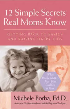 12 Simple Secrets Real Moms Know. Getting Back to Basics and Raising Happy Kids