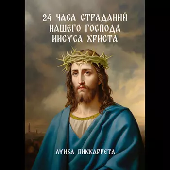 24 часа страданий нашего Господа Иисуса Христа. Перевод с итальянского